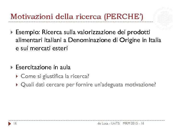 Motivazioni della ricerca (PERCHE’) Esempio: Ricerca sulla valorizzazione dei prodotti alimentari italiani a Denominazione