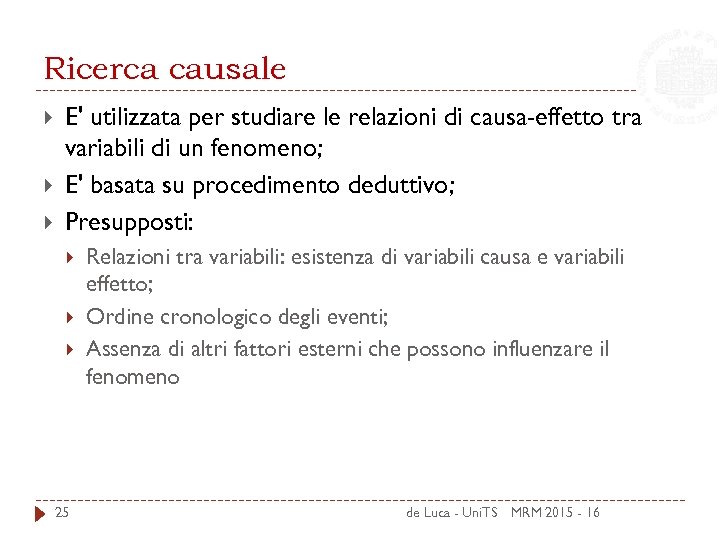 Ricerca causale E' utilizzata per studiare le relazioni di causa-effetto tra variabili di un