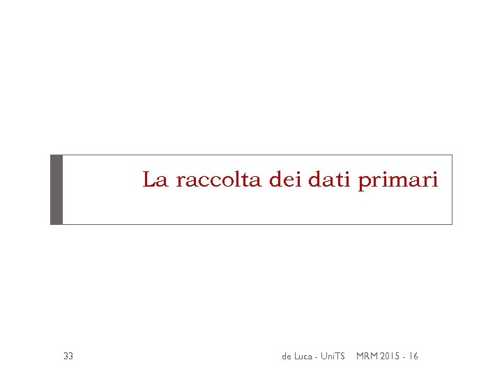 La raccolta dei dati primari 33 de Luca - Uni. TS MRM 2015 -