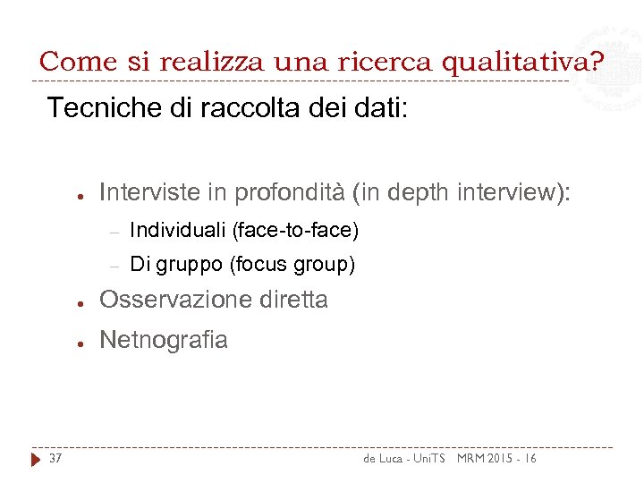 Come si realizza una ricerca qualitativa? Tecniche di raccolta dei dati: ● Interviste in