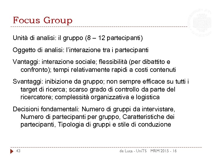 Focus Group Unità di analisi: il gruppo (8 – 12 partecipanti) Oggetto di analisi: