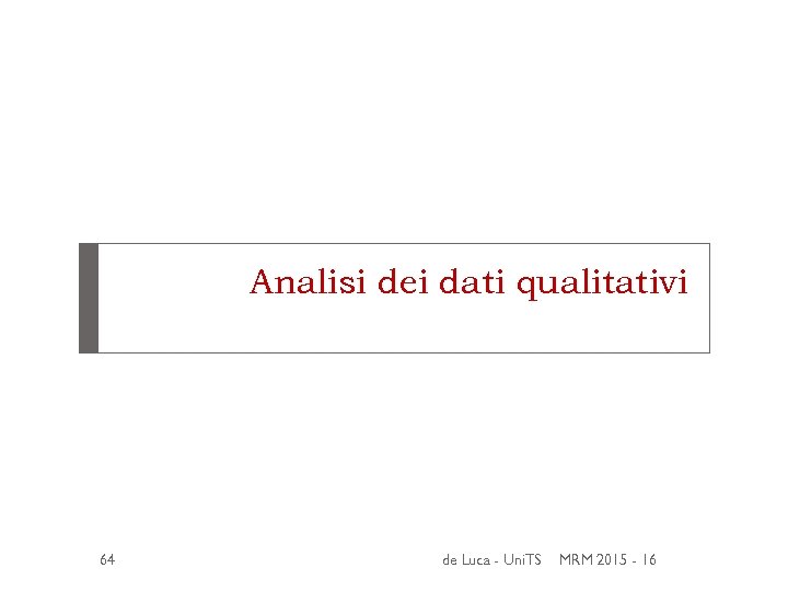 Analisi dei dati qualitativi 64 de Luca - Uni. TS MRM 2015 - 16