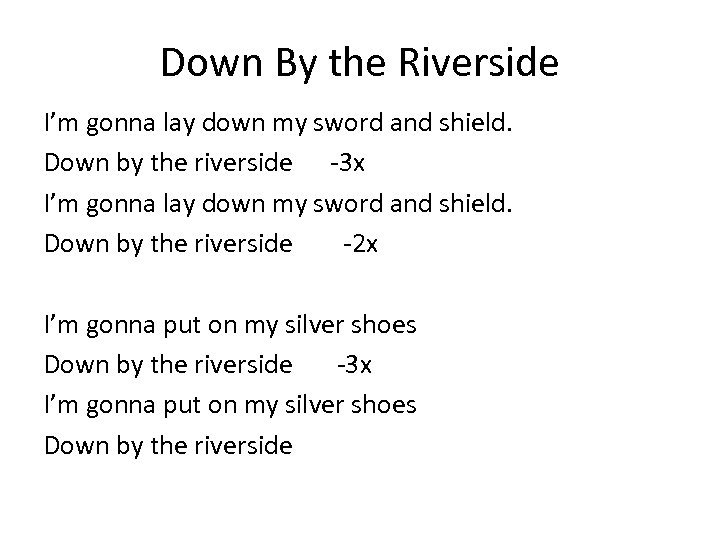 Down By the Riverside I’m gonna lay down my sword and shield. Down by