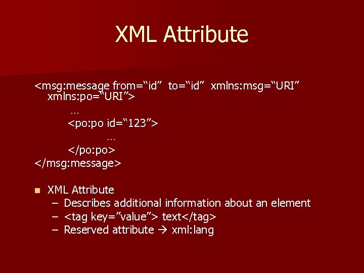 XML Attribute <msg: message from=“id” to=“id” xmlns: msg=“URI” xmlns: po=“URI”> … <po: po id=“
