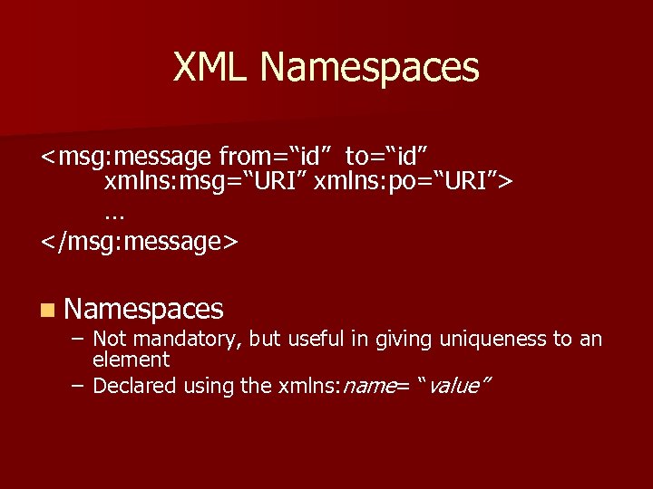 XML Namespaces <msg: message from=“id” to=“id” xmlns: msg=“URI” xmlns: po=“URI”> … </msg: message> n