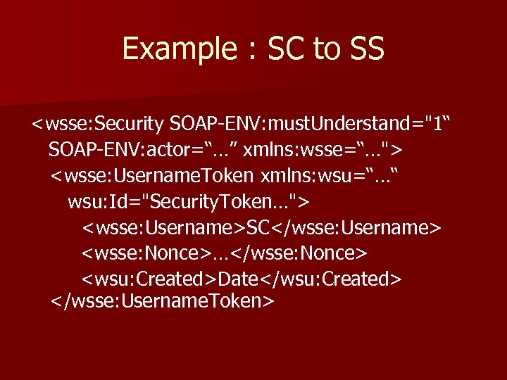 Example : SC to SS <wsse: Security SOAP-ENV: must. Understand="1“ SOAP-ENV: actor=“…” xmlns: wsse=“…">