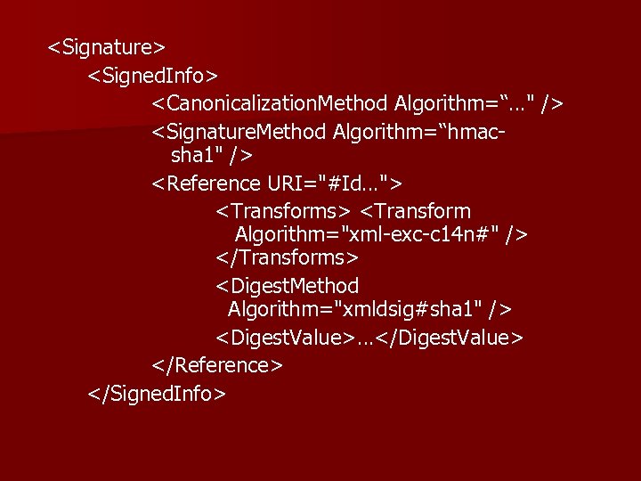 <Signature> <Signed. Info> <Canonicalization. Method Algorithm=“…" /> <Signature. Method Algorithm=“hmacsha 1" /> <Reference URI="#Id…">