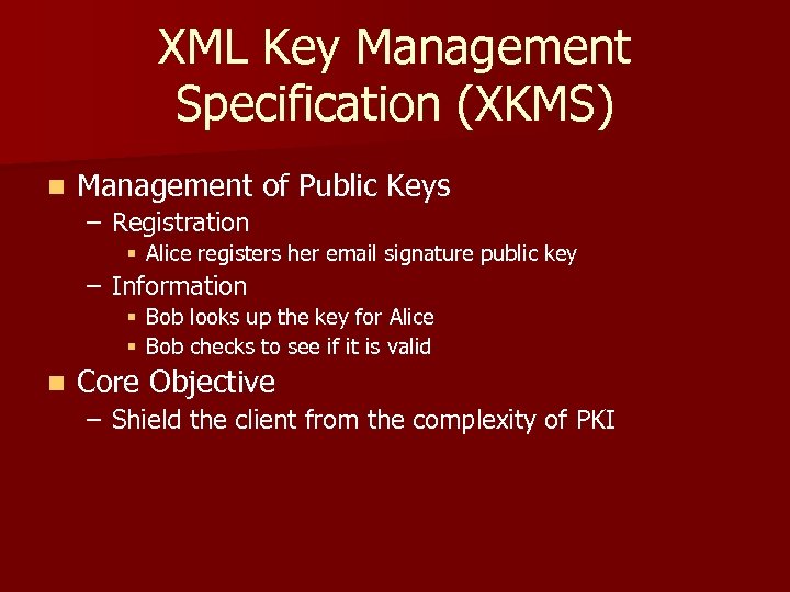 XML Key Management Specification (XKMS) n Management of Public Keys – Registration § Alice