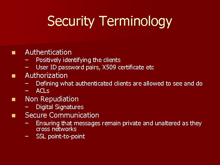 Security Terminology n Authentication n Authorization n Non Repudiation n Secure Communication – –