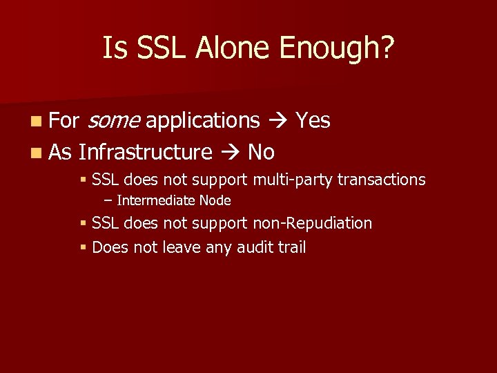 Is SSL Alone Enough? n For n As some applications Yes Infrastructure No §