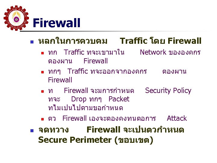 Firewall n หลกในการควบคม n n n Traffic โดย Firewall ทก Traffic ทจะเขามาใน Network ขององคกร