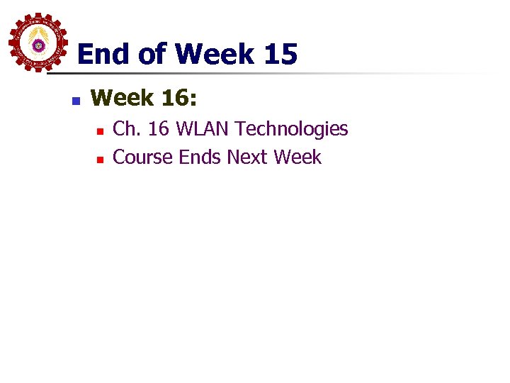 End of Week 15 n Week 16: n n Ch. 16 WLAN Technologies Course