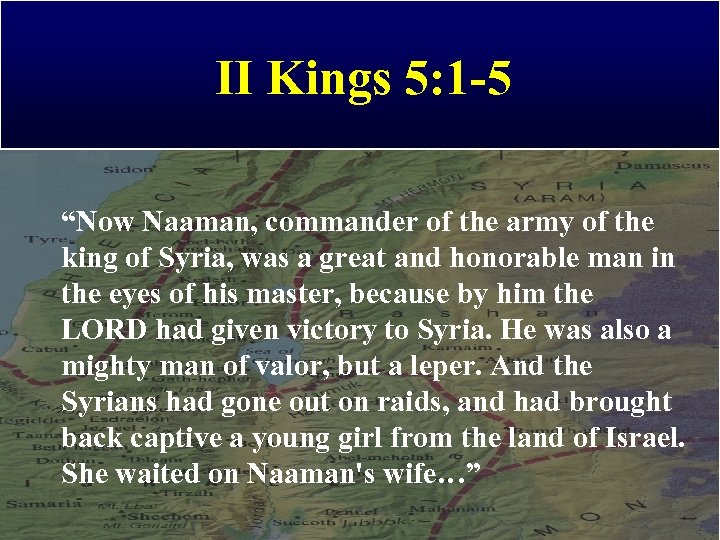 II Kings 5: 1 -5 “Now Naaman, commander of the army of the king