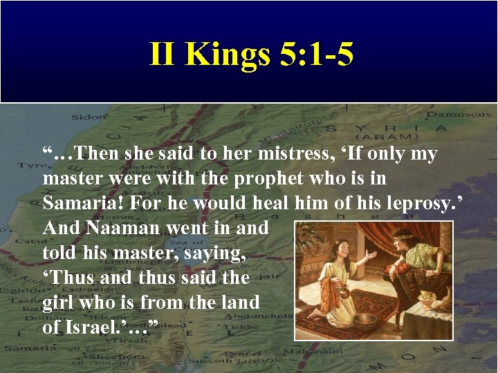 II Kings 5: 1 -5 “…Then she said to her mistress, ‘If only my
