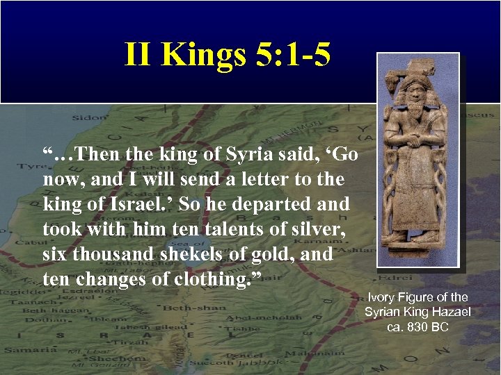 II Kings 5: 1 -5 “…Then the king of Syria said, ‘Go now, and