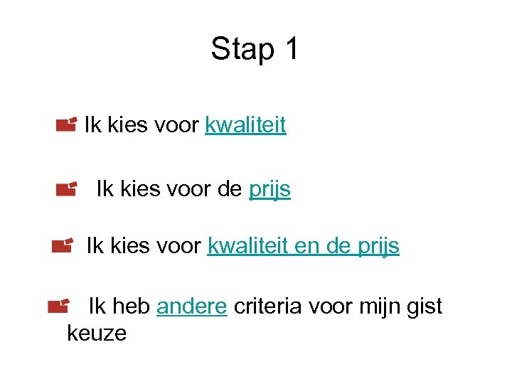 Stap 1 Ik kies voor kwaliteit Ik kies voor de prijs Ik kies voor