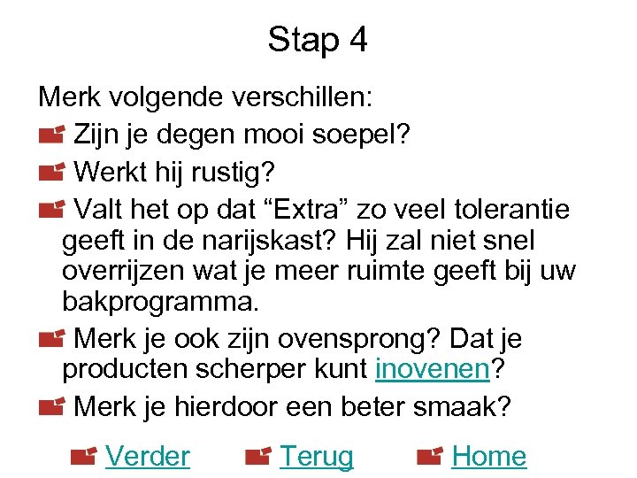 Stap 4 Merk volgende verschillen: Zijn je degen mooi soepel? Werkt hij rustig? Valt