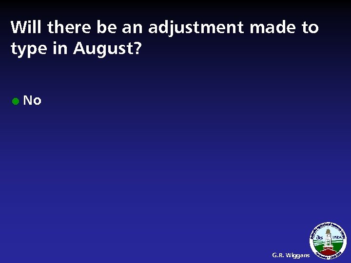 Will there be an adjustment made to type in August? l No G. R.