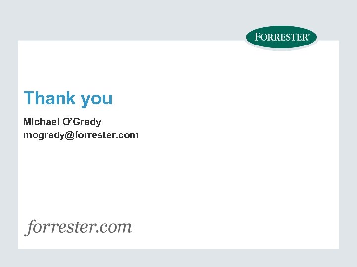 Thank you Michael O’Grady mogrady@forrester. com 