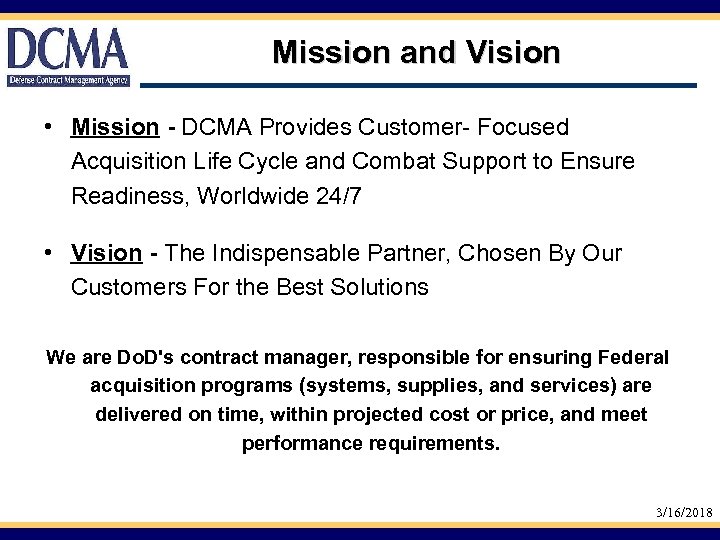Mission and Vision • Mission - DCMA Provides Customer- Focused Acquisition Life Cycle and