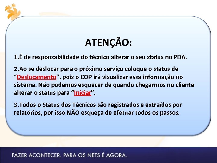 ATENÇÃO: 1. É de responsabilidade do técnico alterar o seu status no PDA. 2.