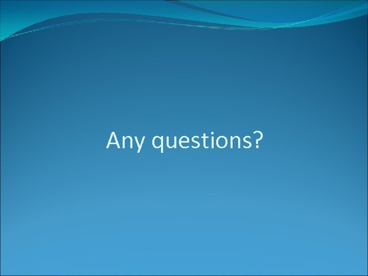 Any questions? 