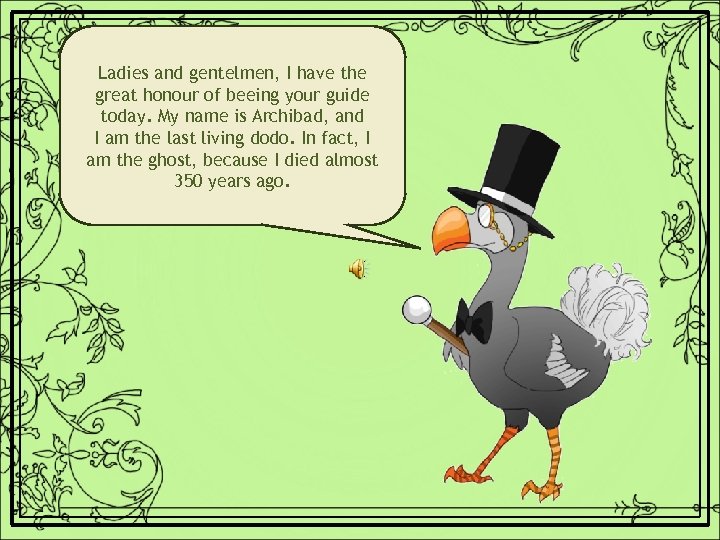 Ladies and gentelmen, I have the great honour of beeing your guide today. My