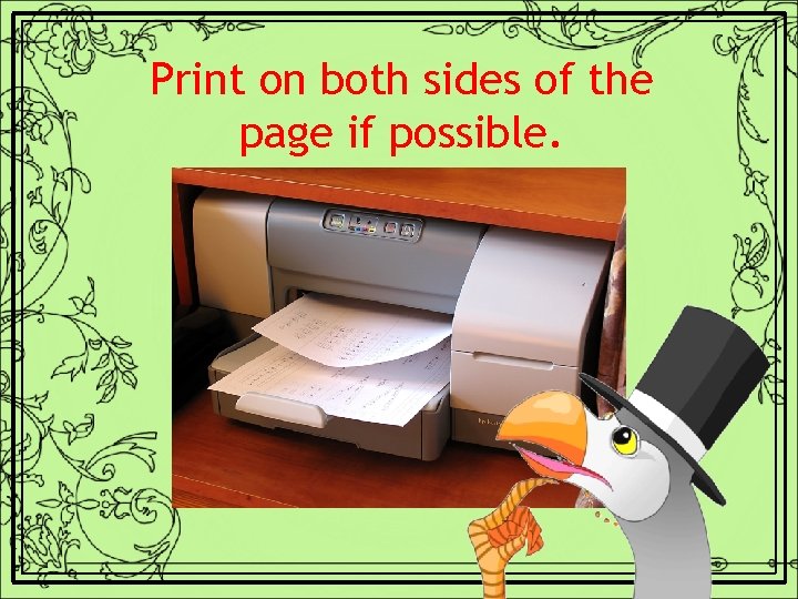 Print on both sides of the page if possible. 