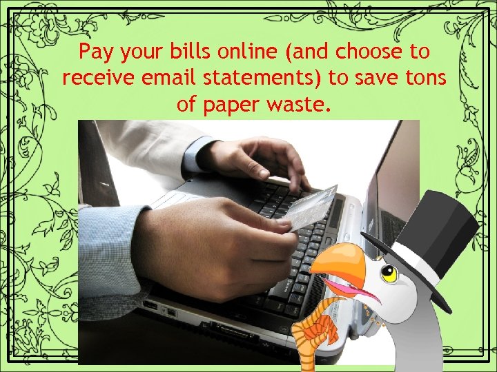 Pay your bills online (and choose to receive email statements) to save tons of