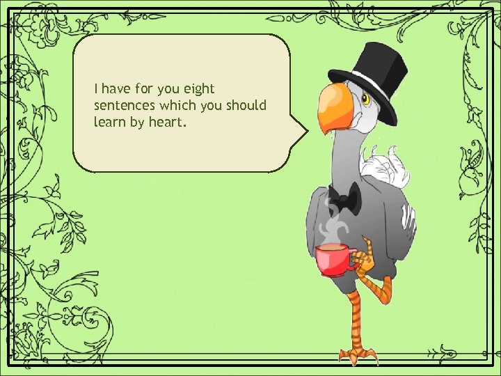 I have for you eight sentences which you should learn by heart. 