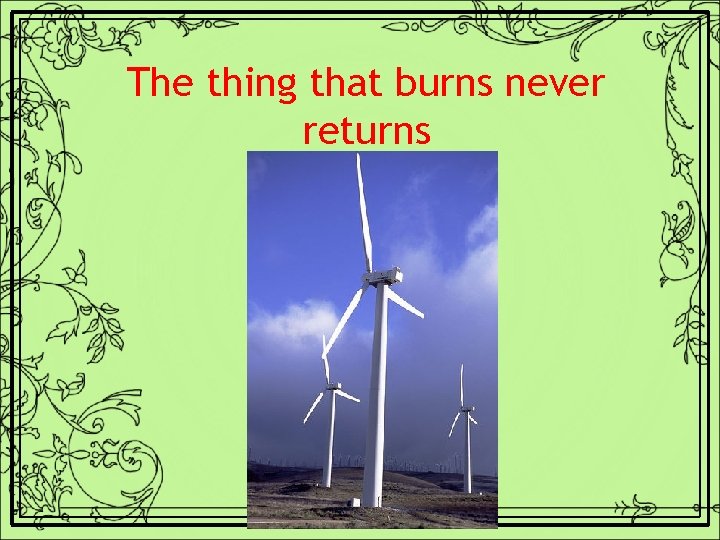 The thing that burns never returns 