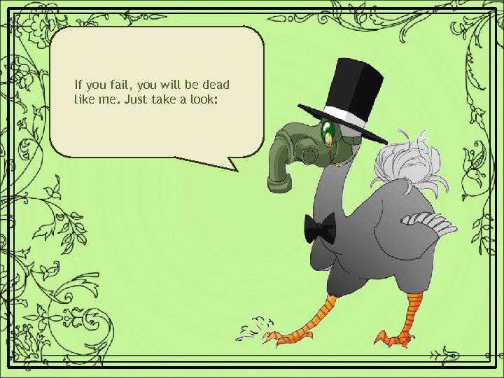 If you fail, you will be dead like me. Just take a look: 