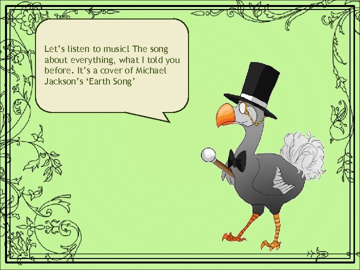 Let’s listen to music! The song about everything, what I told you before. It’s