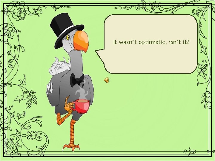 It wasn’t optimistic, isn’t it? 