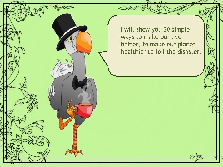 I will show you 30 simple ways to make our live better, to make