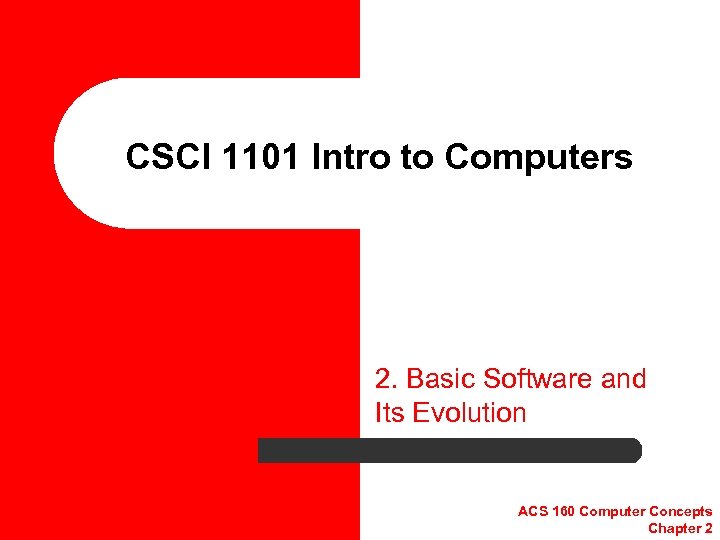 CSCI 1101 Intro to Computers 2. Basic Software and Its Evolution ACS 160 Computer