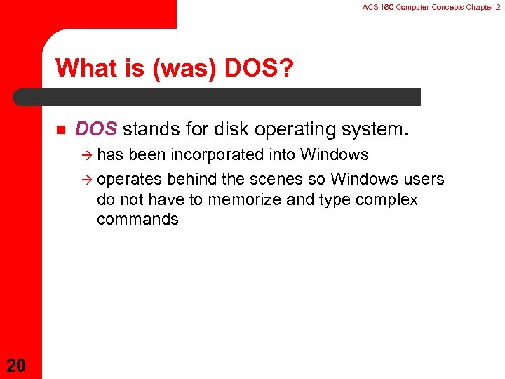 ACS 160 Computer Concepts Chapter 2 What is (was) DOS? n DOS stands for