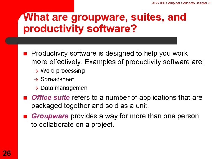 ACS 160 Computer Concepts Chapter 2 What are groupware, suites, and productivity software? n