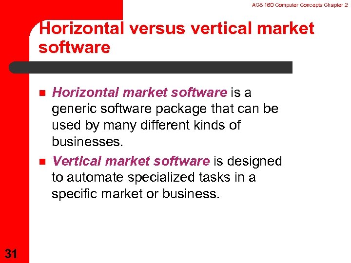 ACS 160 Computer Concepts Chapter 2 Horizontal versus vertical market software n n 31