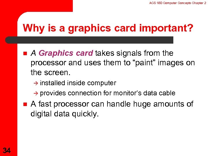 ACS 160 Computer Concepts Chapter 2 Why is a graphics card important? n A