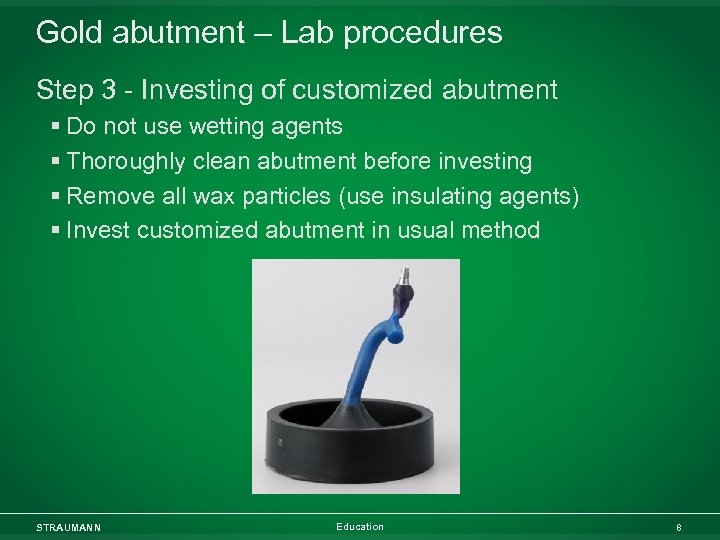 Gold abutment – Lab procedures Step 3 - Investing of customized abutment § Do