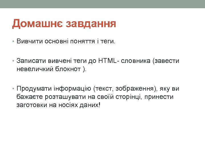 Домашнє завдання • Вивчити основні поняття і теги. • Записати вивчені теги до НТМL-