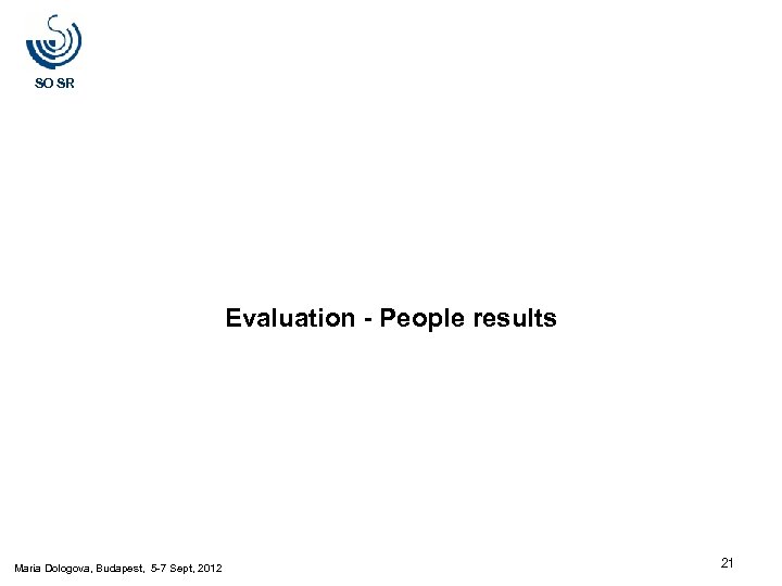 SO SR Evaluation - People results Maria Dologova, Budapest, 5 -7 Sept, 2012 21