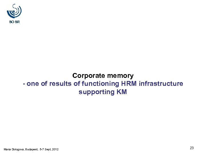 SO SR Corporate memory - one of results of functioning HRM infrastructure supporting KM