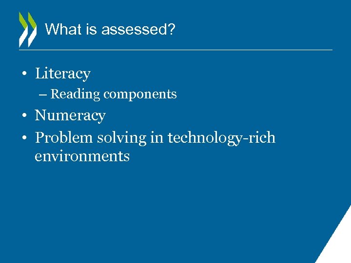 What is assessed? • Literacy – Reading components • Numeracy • Problem solving in