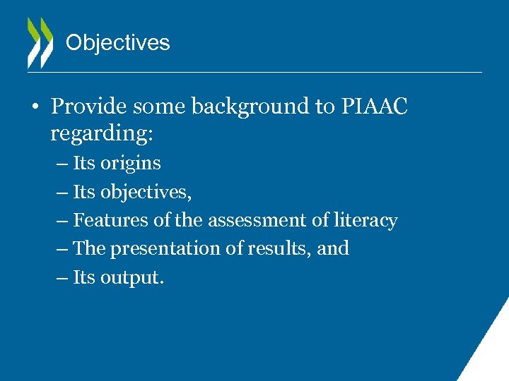 Objectives • Provide some background to PIAAC regarding: – Its origins – Its objectives,