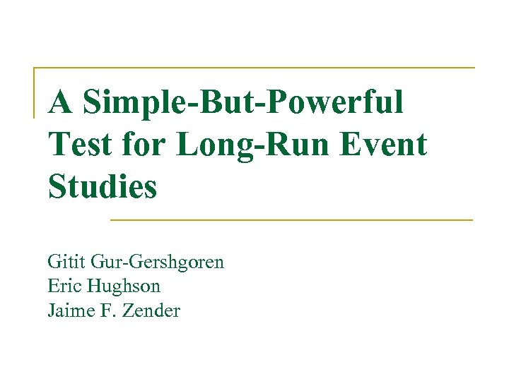A Simple -But-Powerful Test for Long-Run Event Studies Gitit Gur-Gershgoren Eric Hughson Jaime F.