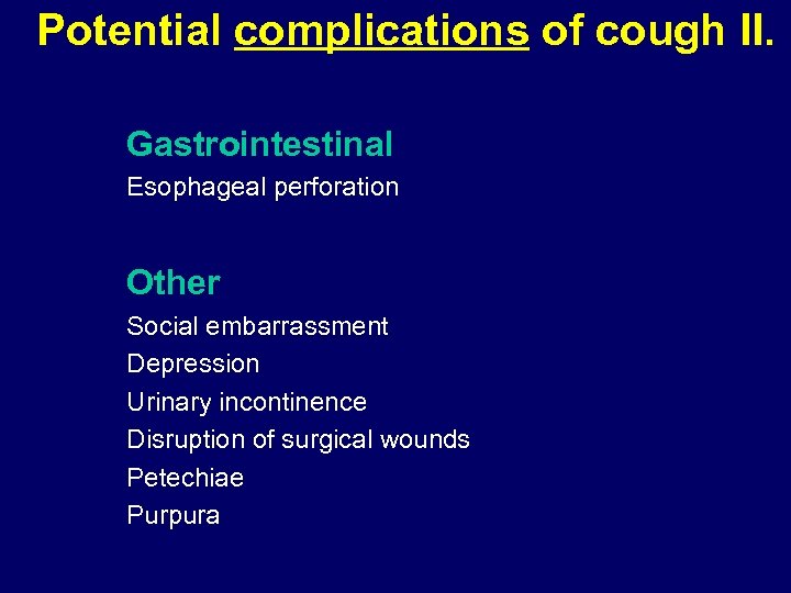 Potential complications of cough II. Gastrointestinal Esophageal perforation Other Social embarrassment Depression Urinary incontinence