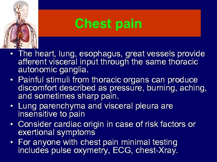 Chest pain • The heart, lung, esophagus, great vessels provide afferent visceral input through