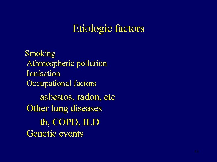 Etiologic factors Smoking Athmospheric pollution Ionisation Occupational factors asbestos, radon, etc Other lung diseases